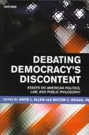 Cover of: Debating democracy's discontent: essays on American politics, law, and public philosophy