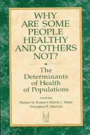 Cover of: Why are some people healthy and others not? by Robert G. Evans, Morris L. Barer, and Theodore R. Marmor, editors.