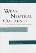 Cover of: Weak Neutral Currents: The Discovery of the Electro-Weak Force (Frontiers in Physics)