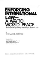 Cover of: Enforcing International Law-A Way to World Peace | Benjamin Ferenz