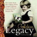 Cover of: Golden Legacy: How Golden Books Won Children's Hearts, Changed Publishing Forever, and Became An American Icon Along the Way (Deluxe Golden Book)