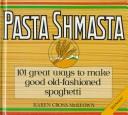 Cover of: Pasta shmasta: 101 great ways to make good old-fashioned spaghetti