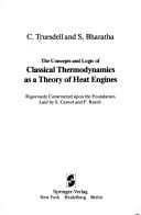 Cover of: The Concepts and Logic of Classical Thermodynamics as a Theory of Heat Engines by C. Truesdell