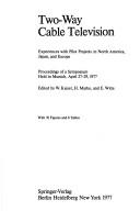 Cover of: Two-way cable television: experiences with pilot projects in North America, Japan, and Europe : proceedings of a symposium held in Munich, April 27-29, 1977