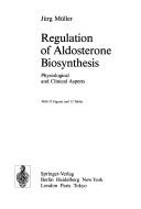 Cover of: Regulation of Aldosterone Biosynthesis | Jurg Muller