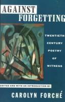 Cover of: Against forgetting by edited and with an introduction by Carolyn Forché.