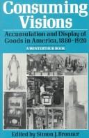 Cover of: Consuming Visions: Accumulation and Display of Goods in America, 1880-1920 (Winterthur Conference Report, 27th)