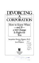 Cover of: Divorcing a corporation: how to know when - and if - a job change is right for you