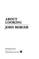 Cover of: About Looking by John Berger, John Berger