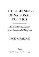 The beginnings of national politics by Jack N. Rakove