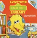 Cover of: A visit to the Sesame Street library: featuring Jim Henson's Sesame Street Muppets