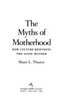Myths of Motherhood by Shari Thurer