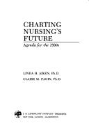 Cover of: Charting nursing's future by [edited by] Linda H. Aiken, Claire M. Fagin.