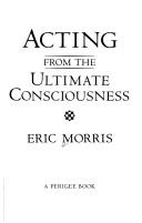 Cover of: Acting from the ultimate consciousness by Morris, Eric
