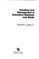 Cover of: Handling and management of hazardous materials and wastes by Theodore H. Allegri