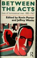 Cover of: Between the Acts: Lives of Homosexual Men, 1885-1967