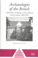 Cover of: Archaeologies of the British: explorations of identity in Great Britain and its colonies, 1600-1945