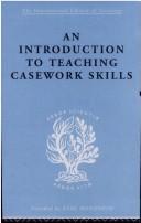 Cover of: An Introduction to Teaching Casework Skills: International Library of Sociology A: Social Theory and Methodology (International Library of Sociology)