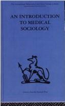 Cover of: An Introduction to Medical Sociology (International Behavioural and Social Sciences, Classics from the Tavistock Press)