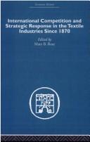 Cover of: International COmpetition and Strategic Response in the Textile Industries Since 1870