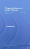 Cover of: Citizens, Soldiers and National Armies: Military Service in France and Germany, 1789-1830 (War, History and Politics)