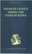 Fields of Change among the Iteso of Kenya by Ivan Karp