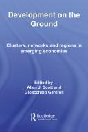 Cover of: DEVELOPMENT ON THE GROUND: CLUSTERS, NETWORKS AND REGIONS IN EMERGING ECONOMIES; ED. BY ALLEN J. SCOTT.