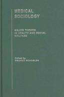 Cover of: Medical sociology: major themes in health and social welfare