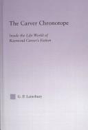 Cover of: The Carver chronotope: inside the life-world of Raymond Carver's fiction