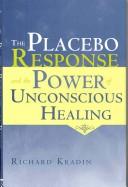 The Placebo Response and the Power of Unconscious Healing by Richard Kradin