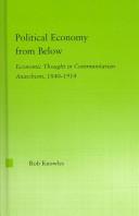 Cover of: Political Economy from Below: Economic Thought in Communitarian Anarchism, 1840-1914 (New Political Economy)