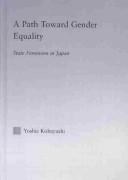 A Path Toward Gender Equality: State Feminism in Japan (East Asia (New York, N.Y.). : History, Politics, Sociology, Culture) by Yoshie Kobayashi