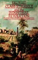 Cover of: Class Struggle and the Industrial Revolution by John Foster