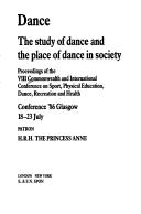 Cover of: Dance: the study of dance and the place of dance in society : proceedings of the VIII Commonwealth and International Conference on Sport, Physical, Education, Dance, Recreation, and Health : conference '86 Glasgow, 18-23 July.