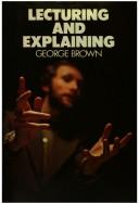 Cover of: Lecturing and explaining by Brown, George