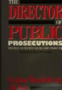 Cover of: The Director of Public Prosecutions: principles and practices for the Crown Prosecutor : an inquiry carried out at the Centre for Criminological Research, University of Oxford