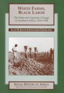 Cover of: White farms, black labor: the state and agrarian change in Southern Africa, 1910-50