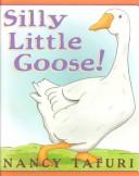 Cover of: Silly little goose! by Nancy Tafuri