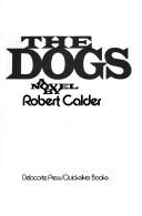 Cover of: The dogs by Robert Calder, Robert Calder