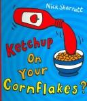 Cover of: Ketchup on Your Cornflakes? by Nick Sharratt
