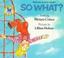 Cover of: So What? (Welcome to the First Grade)