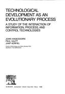 Cover of: Technological development as an evolutionary process: a study of the interaction of information, process, and control technologies