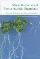 Cover of: Stress responses of photosynthetic organisms: molecular mechanisms and molecular regulations