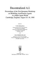 Cover of: Decentralized A.I.: proceedings of the First European Workshop on Modelling Autonomous Agents in a Multi-Agent World, Cambridge, England, August 16-18, 1989