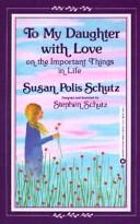 Cover of: To My Daughter with Love on the Important Things in Life by Stephen Schutz, Susan Polis Schutz