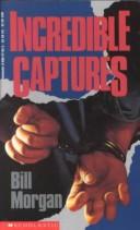 Cover of: Incredible Captures by Bill Morgan