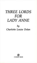 Cover of: Three Lords for Lady Anne by Charlotte Louise Dolan