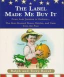 Cover of: The label made me buy it: from Aunt Jemima to Zonkers : the best-dressed boxes, bottle, and cans from the past