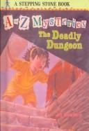 Cover of: The Deadly Dungeon (A to Z Mysteries)