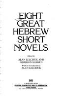 Cover of: Eight great Hebrew short novels by edited by Alan Lelchuk and Gershon Shaked ; with an introduction by Alan Lelchuk.